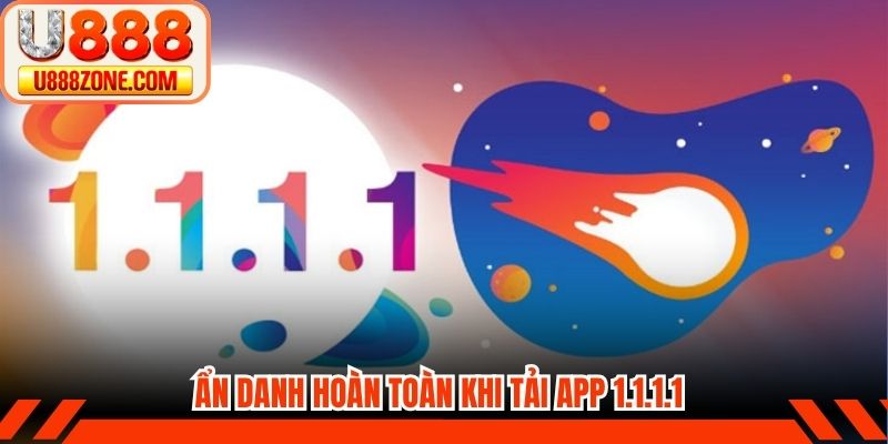 Ẩn danh hoàn toàn khi tải app 1.1.1.1