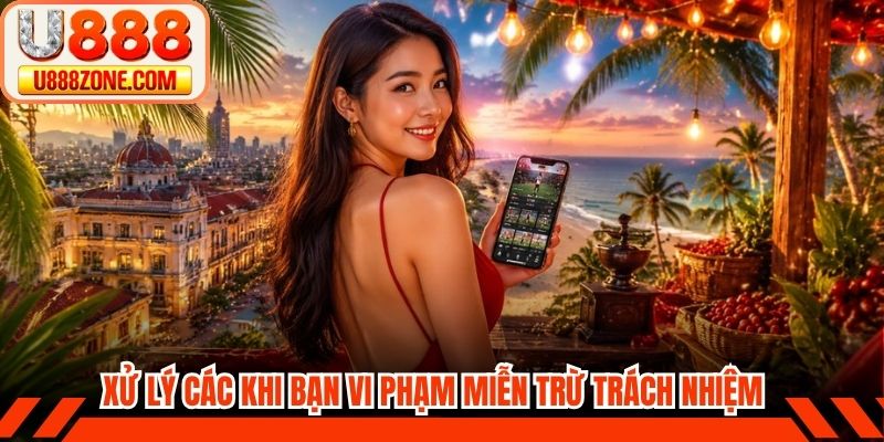 Xử lý các khi bạn vi phạm miễn trừ trách nhiệm U888